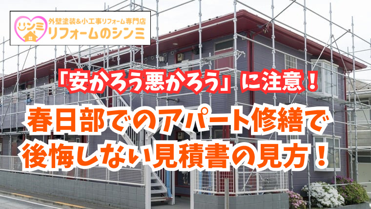 「安かろう悪かろう」に注意！春日部でのアパート修繕で後悔しない見積書の見方！